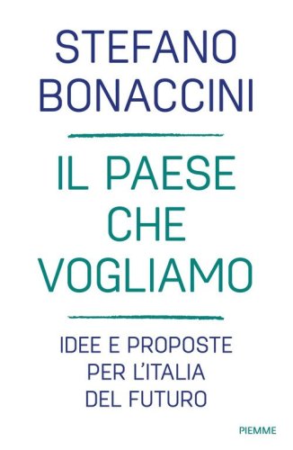 Il Paese che vogliamo. Idee e proposte per l'Italia del futuro