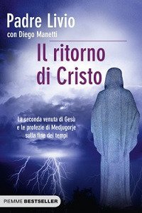 Il ritorno di Cristo - La seconda venuta di Ges&ugrave; e le profezie di Medjugorje sulla fine dei tempi