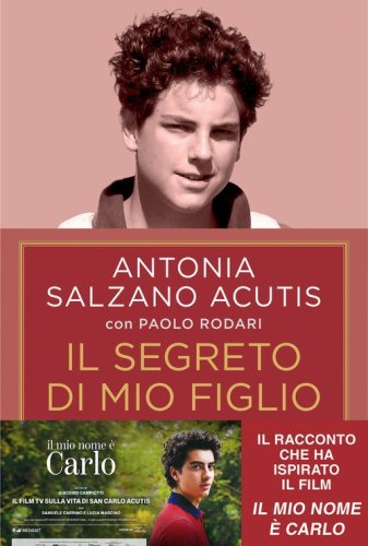 Il segreto di mio figlio. Come Carlo Acutis &egrave; diventato santo. Ediz. tie-in