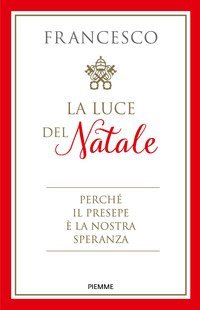 La luce del Natale. Perch&eacute; il presepe &egrave; la nostra speranza