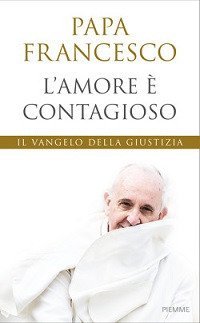 L'amore &egrave; contagioso. Il Vangelo della giustizia