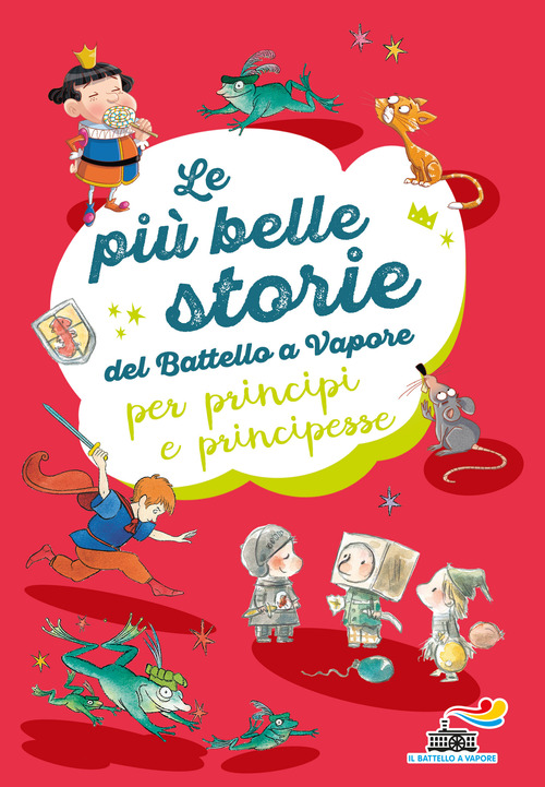 Le più belle storie del Battello a Vapore per principi e principesse: Non è facile essere un cavaliere-Ranocchi a merenda-L'importanza di Paraponzipanza
