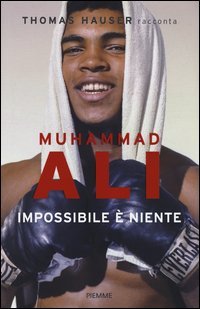 Muhammad Ali. Impossibile &egrave; niente