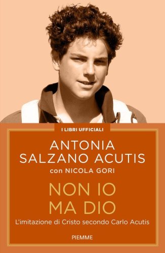 Non io ma Dio. L'imitazione di Cristo secondo Carlo Acutis