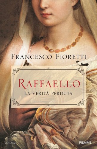 Raffaello. La verit&agrave; perduta