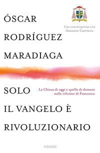 Solo il Vangelo &egrave; rivoluzionario. La Chiesa di oggi e quella di domani nelle riforme di Francesco