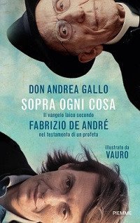 Sopra ogni cosa. Il mio vangelo laico secondo Fabrizio De Andr&eacute; nel testamento di un profeta
