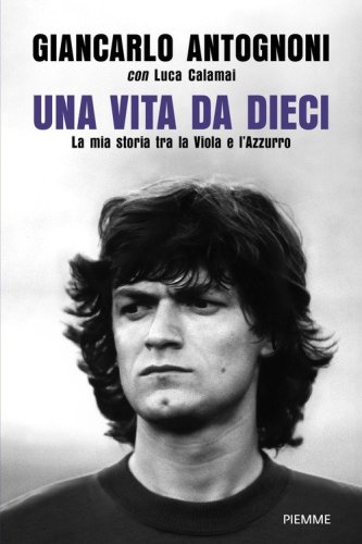Una vita da dieci. La mia storia tra la Viola e l'Azzurro