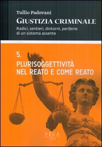 Giustizia criminale. Vol. 5: Plurisoggettivit&agrave; nel reato e come reato. - Plurisoggettivit&agrave; nel reato e come reato