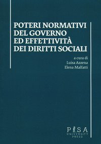 Poteri normativi del governo ed effettivit&agrave; dei diritti sociali. Atti dell'incontro di studi (Pisa, 27 ottobre 2016)