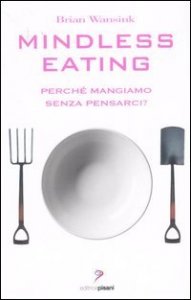 Mindless eating. Perch&eacute; mangiamo senza pensarci?