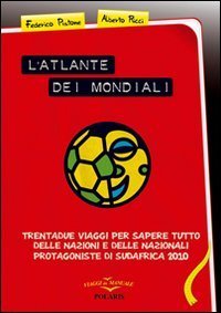 L'atlante dei mondiali - Trentadue viaggi per sapere tutto delle nazioni e delle nazionali protagoniste di Sudafrica 2010