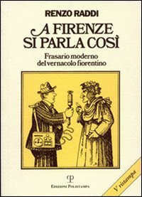 A Firenze si parla cos&igrave; - Frasario moderno del vernacolo fiorentino