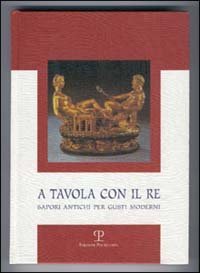 A tavola con il re - Sapori antichi per gusti moderni
