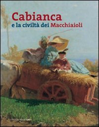 Cabianca e la civilt&agrave; dei macchiaioli