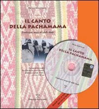 Il canto della Pachamama - Tradizioni musicali delle Ande. Percorsi storici e culturali. Con CD-ROM