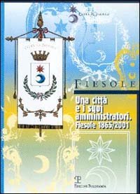 Una citt&agrave; e i suoi amministratori - Fiesole 1865-2001