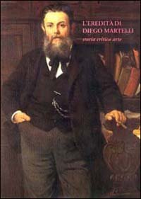 L'eredit&agrave; di Diego Martelli - Storia, critica, arte