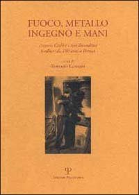 Fuoco, metallo, ingegno e mani. Antonio Ciulli e i suoi discendenti fonditori da 100 anni a Firenze. Ediz. italiana e inglese