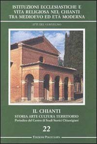 Istituzioni ecclesiastiche e vita religiosa nel Chianti tra Medioevo ed et&agrave; moderna