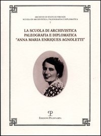 La Scuola di archivistica, paleografia e diplomatica &laquo;Anna Maria Enriques Agnoletti&raquo;