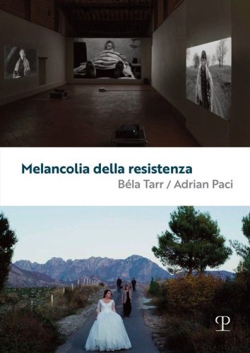 Melancolia della resistenza. B&eacute;la Tarr / Adrian Paci