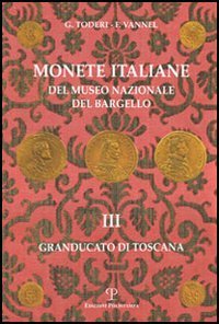 Monete italiane del Museo nazionale del Bargello. Vol. 3: Granducato di Toscana. - Granducato di Toscana