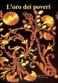 L'oro dei poveri - La paglia nell'arredo liturgico e nelle immagini devozionali dell'Italia centrale fra il 1670 e il 1870