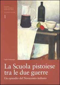 La scuola pistoiese tra le due guerre - Un episodio del Novecento italiano. Catalogo della mostra (Firenze, 2000)