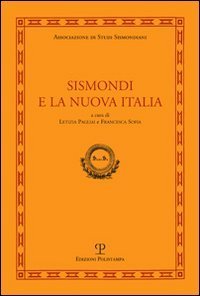 Sismondi e la nuova Italia. Atti del Convegno di studi (Firenze, Pescia, Pisa 9-11 giugno, 2010)