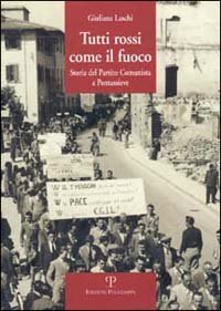 Tutti rossi come il fuoco - Storia del Partito Comunista a Pontassieve