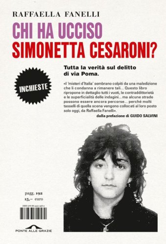 Chi ha ucciso Simonetta Cesaroni? Tutta la verit&agrave; sul delitto di via Poma