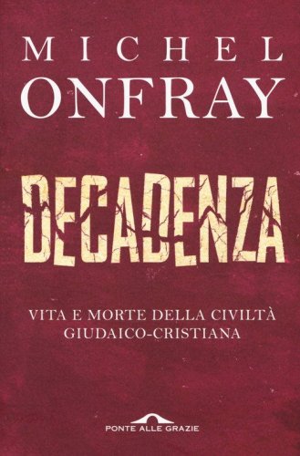 Decadenza. Vita e morte della civilt&agrave; giudaico-cristiana