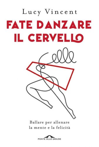 Fate danzare il cervello. Ballare per allenare la mente e la felicit&agrave;