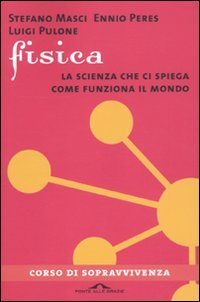 Fisica. La scienza che ci spiega come funziona il mondo