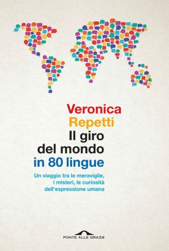 Il giro del mondo in 80 lingue. Un viaggio tra le meraviglie, i misteri, le curiosit&agrave; dell'espressione umana