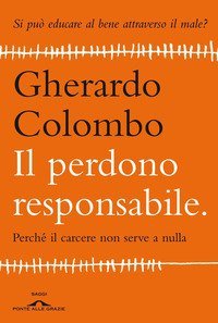 Il perdono responsabile - Perché il carcere non serve a nulla
