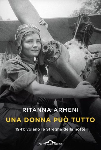 Una donna pu&ograve; tutto. 1941: volano le Streghe della notte
