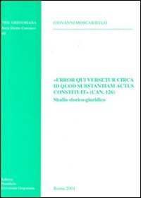 &laquo;Error qui versetur circa id quod substantiam actus constituit&raquo; (can. 126). Studio storico-giuridico
