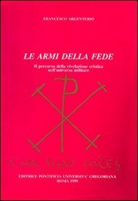 Le armi della fede. Il percorso della rivelazione cristica nell'universo militare