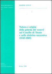 Natura e origine della potest&agrave; dei vescovi nel Concilio di Trento e nella dottrina successiva (1545-1869)
