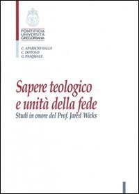 Sapere teologico e unit&agrave; della fede. Studi in onore del Prof. J. Wicks