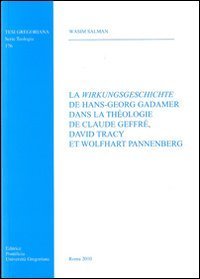 La wirkungsgeschichte de Hans-Georg Gadamer dans la theologie de C. Geffr&eacute; D. tracy et W. Pannenberg