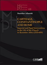 Carthage, Constantinople and Rome. Imperial and papal interventions in the life of the church in byzantine Africa (533-698)