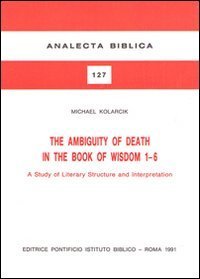 The ambiguity of death in the book of Wisdom 1-6. A study of literary structure and interpretation