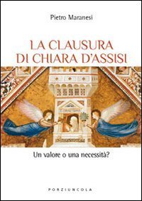 La clausura di Chiara d'Assisi - Un valore o una necessità?