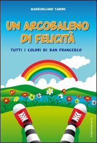 Un arcobaleno di felicità - Tutti i colori di San Francesco