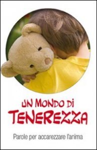 Un mondo di tenerezza - Parole per accarezzare l'anima