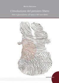 L'involuzione del pensiero libero. Arte e giornalismo all'epoca del non-detto