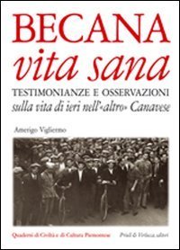 Becana vita sana. Testimonianze e osservazioni sulla vita di ieri nell'&laquo;altro&raquo; Canavese